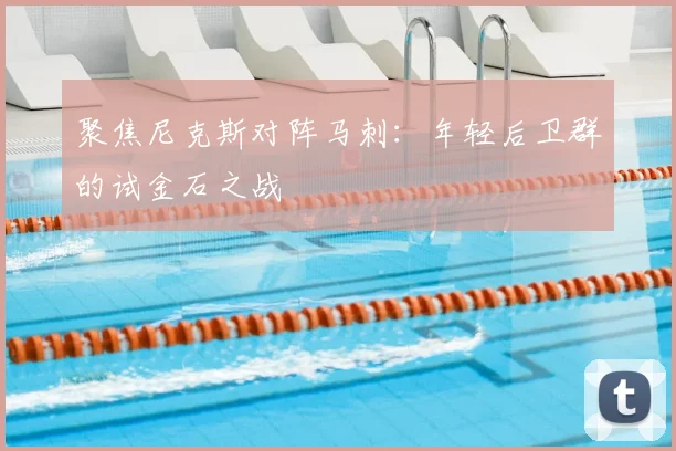 聚焦尼克斯对阵马刺：年轻后卫群的试金石之战