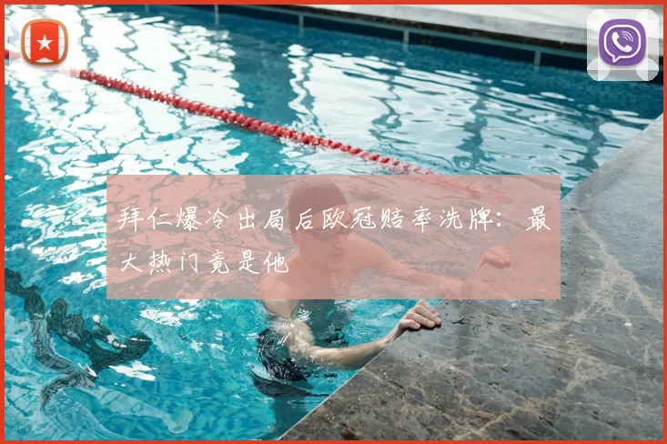 拜仁爆冷出局后欧冠赔率洗牌：最大热门竟是他