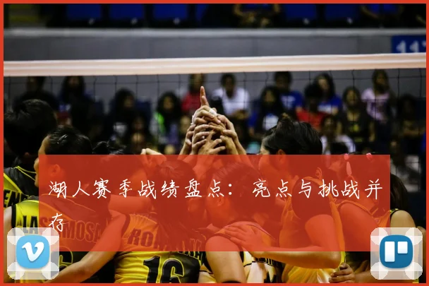 湖人赛季战绩盘点：亮点与挑战并存